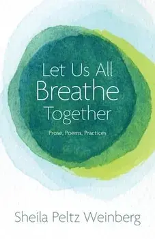 Let Us All Breathe Together: Prose, Poems, Practices, Paperback/Sheila Peltz Weinberg