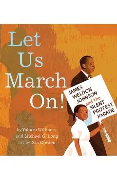 Let Us March On!: James Weldon Johnson and the Silent Protest Parade - Yohuru Williams