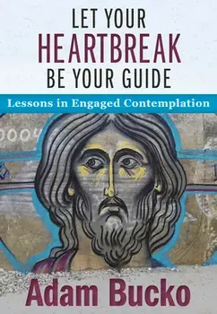 Let Your Heartbreak Be Your Guide: Lessons in Engaged Contemplation, Paperback/Adam Bucko