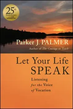 Let Your Life Speak. Listening for the Voice of Vocation, 25th Anniversary Edition, Hardback/Parker J. Palmer
