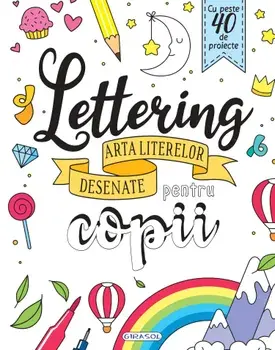 Lettering. Arta literelor desenate pentru copii. Cu peste 40 de proiecte/***