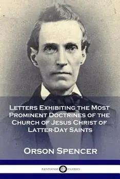 Letters Exhibiting the Most Prominent Doctrines of the Church of Jesus Christ of Latter-Day Saints, Paperback/Orson Spencer