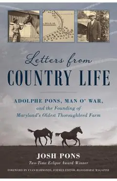 Letters from Country Life: Adolphe Pons, Man O' War, and the Founding of Maryland's Oldest Thoroughbred Farm - Josh Pons