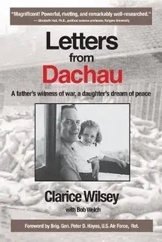 Letters from Dachau: A father's witness of war, a daughter's dream of peace, Paperback/Clarice Wilsey