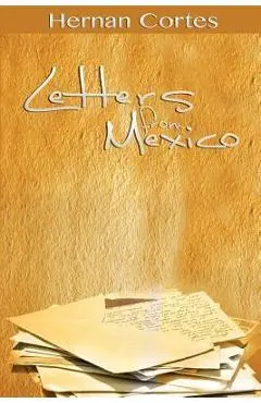 Letters from Mexico - Hernan Cortes