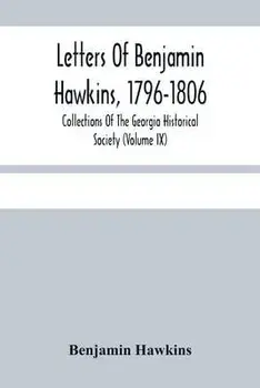 Letters Of Benjamin Hawkins, 1796-1806; Collections Of The Georgia Historical Society (Volume Ix), Paperback/Benjamin Hawkins