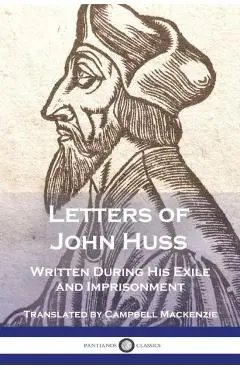 Letters of John Huss Written During His Exile and Imprisonment - John Huss