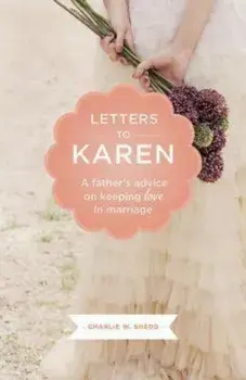 Letters to Karen: A Father's Advice on Keeping Love in Marriage, Paperback/Charlie W. Shedd