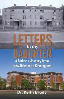 Letters to My Daughter. A Father's Journey from New Orleans to Birmingham, Paperback/Dr. Keith Brady