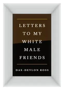 Letters to My White Male Friends, Hardback/Dax-Devlon Ross