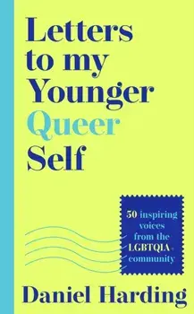 Letters to My Younger Queer Self. Inspiring, Influential Voices from the Lgbtqia+ Community, Hardback/***