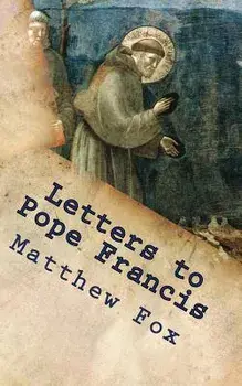 Letters to Pope Francis: Rebuilding a Church with Justice and Compassion, Paperback/Matthew Fox