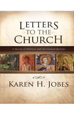 Letters to the Church: A Survey of Hebrews and the General Epistles - Karen H. Jobes