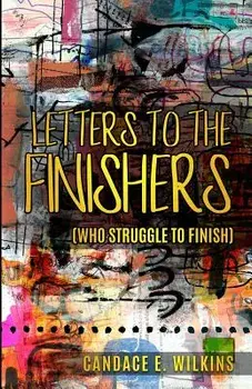 Letters to the Finishers (who struggle to finish), Paperback/Candace E. Wilkins