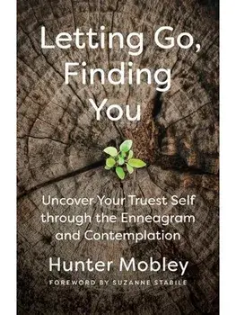 Letting Go, Finding You. Uncover Your Truest Self through the Enneagram and Contemplation, Paperback/Hunter Mobley