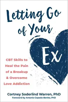 Letting Go of Your Ex: CBT Skills to Heal the Pain of a Breakup and Overcome Love Addiction, Paperback/Cortney Soderlind Warren