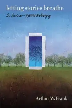 Letting Stories Breathe: A Socio-Narratology, Paperback/Arthur W. Frank