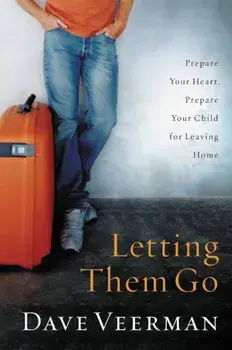 Letting Them Go: Prepare Your Heart, Prepare Your Child for Leaving Home, Paperback/Dave Veerman