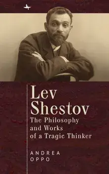 Lev Shestov: The Philosophy and Works of a Tragic Thinker, Hardcover/Andrea Oppo