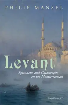 Levant. Splendour and Catastrophe on the Mediterranean, Paperback/Philip Mansel