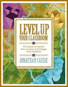 Level Up Your Classroom: The Quest to Gamify Your Lessons and Engage Your Students, Paperback/Jonathan Cassie