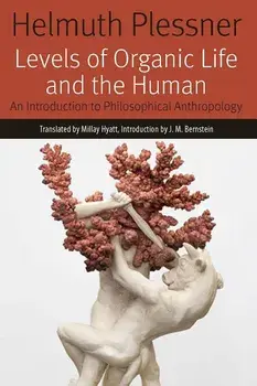 Levels of Organic Life and the Human: An Introduction to Philosophical Anthropology, Paperback/Helmuth Plessner