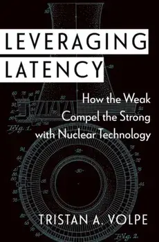 Leveraging Latency. How the Weak Compel the Strong with Nuclear Technology, Hardback/***