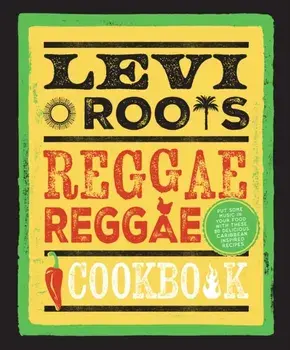 Levi Roots’ Reggae Reggae Cookbook. Put Some Music in Your Food with These 80 Delicious Caribbean-Inspired Recipes, New ed, Hardback/Levi Roots