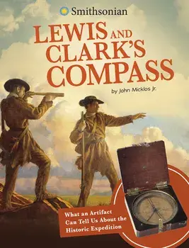 Lewis and Clark's Compass: What an Artifact Can Tell Us about the Historic Expedition, Paperback/John Micklos Jr