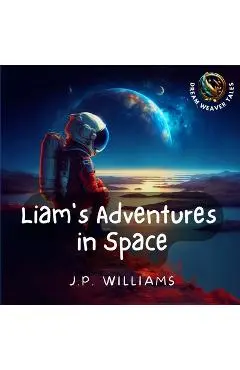 Liam's Adventures in Space: An Educational Adventure for Children Aged 5 - 8 years old - J. P. Williams