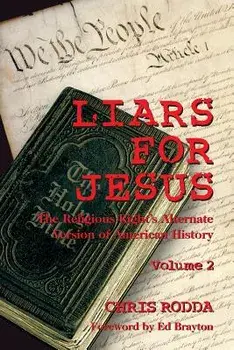 Liars for Jesus: The Religious Right's Alternate Version of American History, Vol. 2, Paperback/Chris Rodda