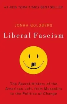 Liberal Fascism: The Secret History of the American Left, from Mussolini to the Politics of Change, Paperback/Jonah Goldberg