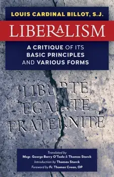 Liberalism: A Critique of Its Basic Principles and Various Forms (Newly Revised English Translation), Paperback/S. J. Louis Cardinal Billot