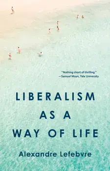 Liberalism as a Way of Life, Hardback/Alexandre Lefebvre
