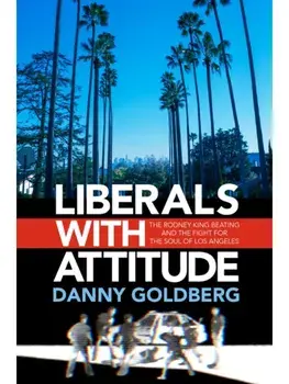 Liberals with Attitude. The Rodney King Beating and the Fight for the Soul of Los Angeles, Hardback/Danny Goldberg