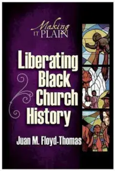Liberating Black Church History: Making It Plain, Paperback/Juan Floyd-Thomas