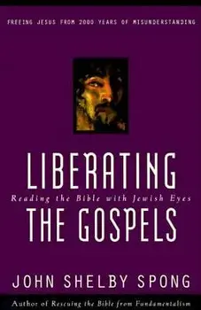 Liberating the Gospels: Reading the Bible with Jewish Eyes, Paperback/John Shelby Spong
