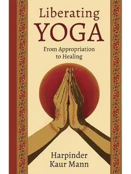 Liberating Yoga. From Appropriation to Healing, Hardback/Harpinder Kaur Mann