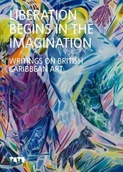 Liberation Begins in the Imagination. Writings on Caribbean British Art, Hardback/***