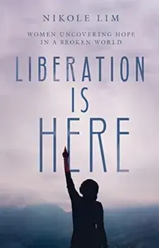 Liberation Is Here. Women Uncovering Hope in a Broken World, Hardback/Nikole Lim
