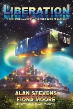Liberation: The Unoffical and Unauthorised Guide to Blake's 7, Paperback/Alan Stevens