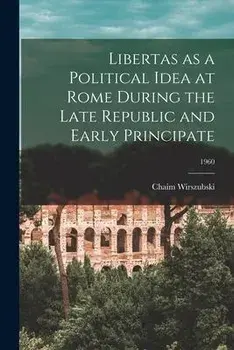 Libertas as a Political Idea at Rome During the Late Republic and Early Principate; 1960, Paperback/Chaim Wirszubski