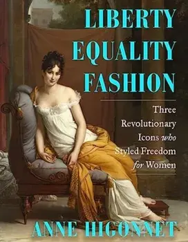 Liberty Equality Fashion. The Women Who Styled the French Revolution, Hardback/Anne (Barnard College) Higonnet