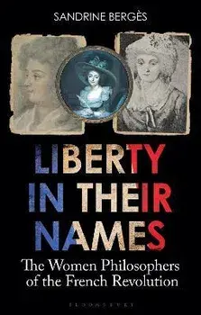 Liberty in Their Names. The Women Philosophers of the French Revolution, Paperback/Sandrine Berges