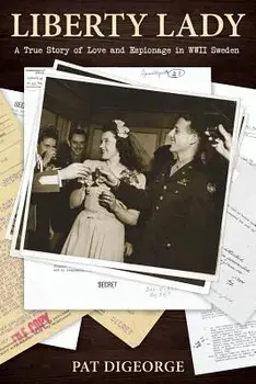 Liberty Lady: A True Story of Love and Espionage in WWII Sweden, Paperback/Pat Digeorge
