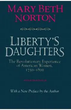 Liberty's Daughters: The Revolutionary Experience of American Women, 1750-1800 - Mary Beth Norton