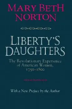 Liberty's Daughters: The Revolutionary Experience of American Women, 1750-1800, Paperback/Mary Beth Norton