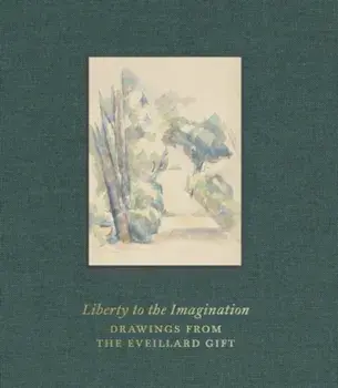 Liberty to the Imagination. Drawings from the Eveillard Gift, Hardback/Jennifer Tonkovich