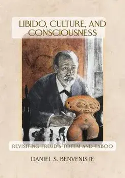 Libido, Culture, and Consciousness: Revisiting Freud's Totem and Taboo, Paperback/Daniel S. Benveniste