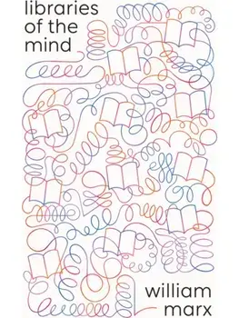 Libraries of the Mind, Hardback/William Marx